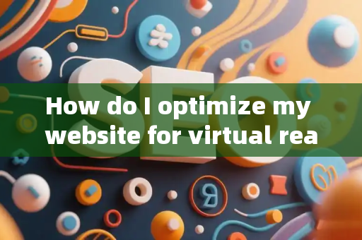 How do I optimize my website for virtual reality search?