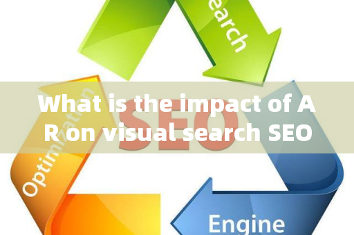 What is the impact of AR on visual search SEO?