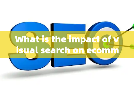 What is the impact of visual search on ecommerce SEO?