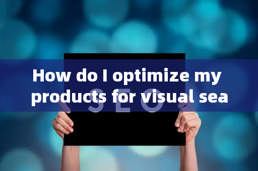 How do I optimize my products for visual search?