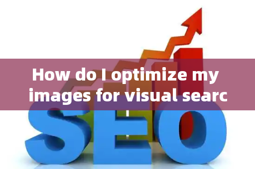 How do I optimize my images for visual search?